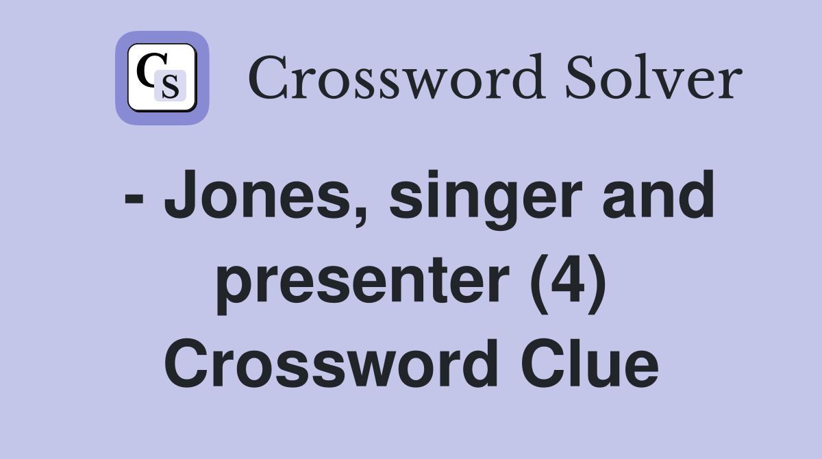 - Jones, singer and presenter (4) Crossword Clue