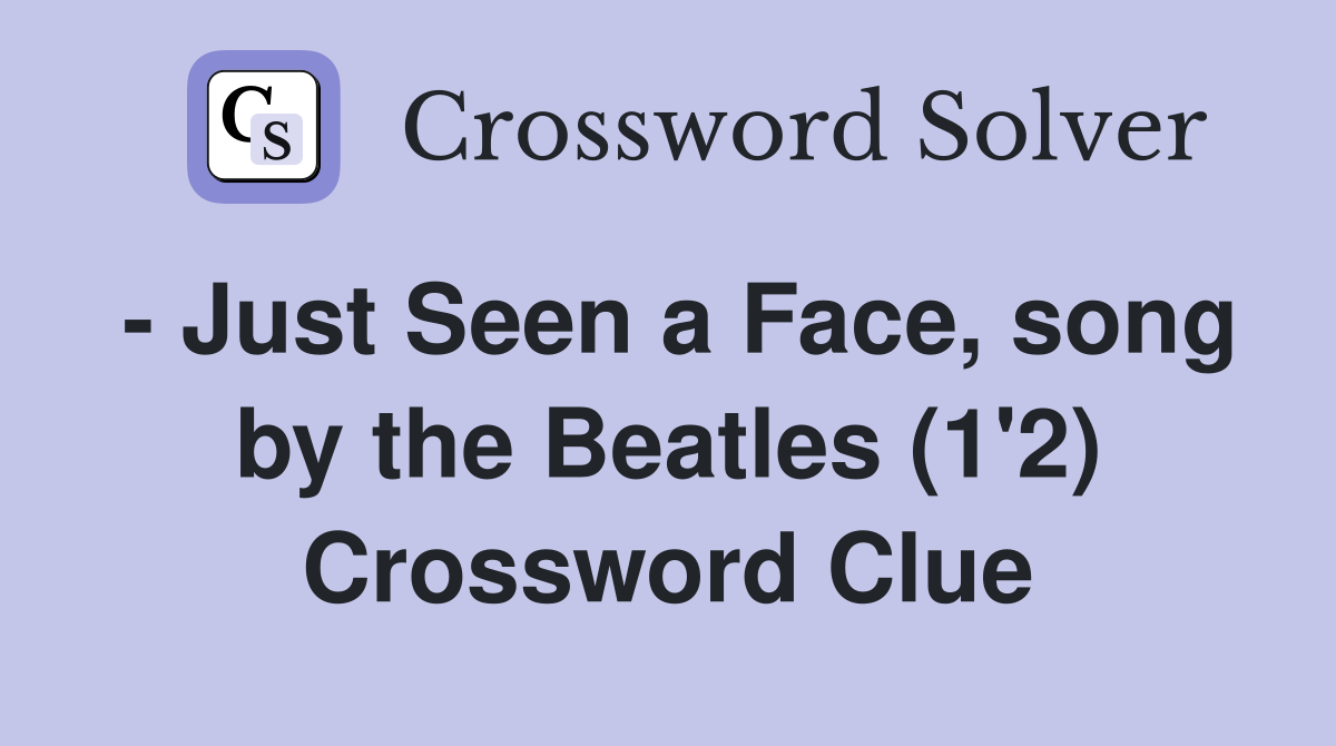 - Just Seen a Face, song by the Beatles (1'2) Crossword Clue