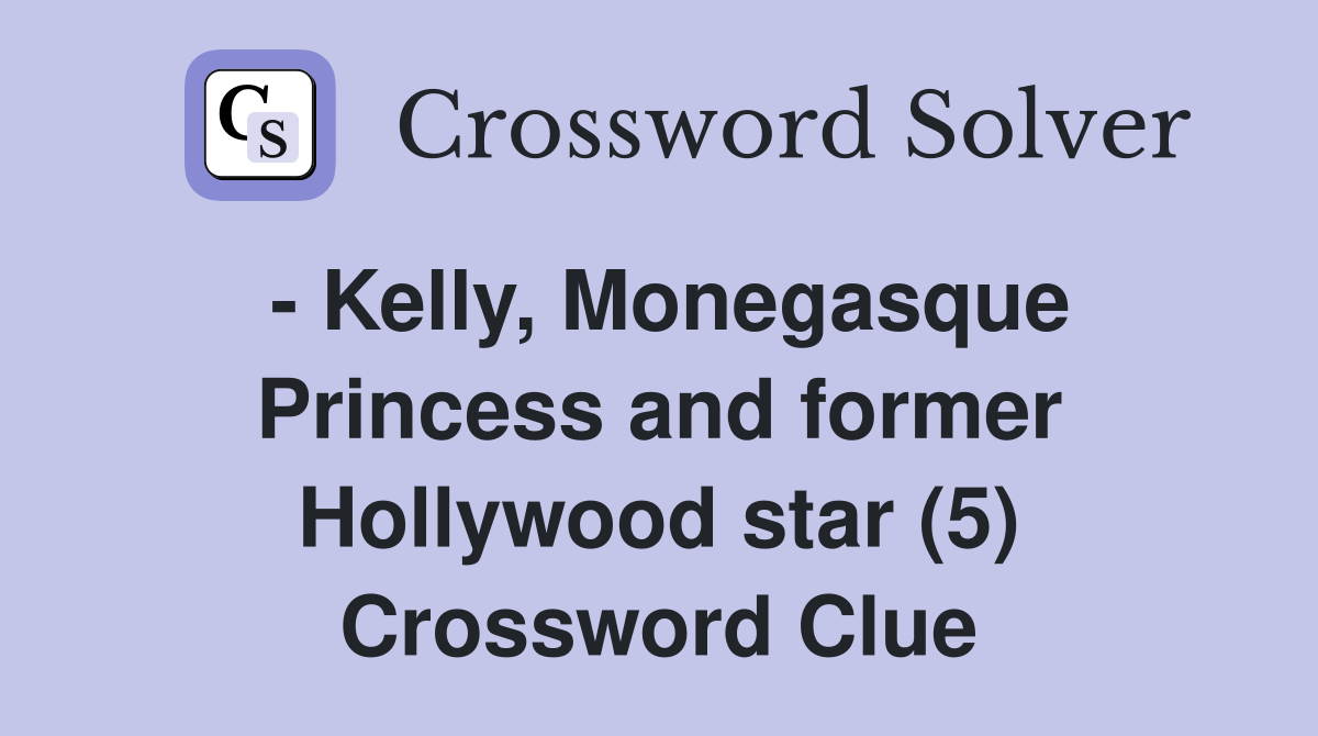 - Kelly, Monegasque Princess and former Hollywood star (5) Crossword Clue