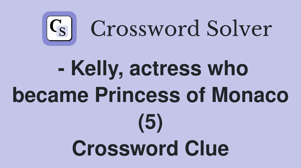 - Kelly, actress who became Princess of Monaco (5) Crossword Clue