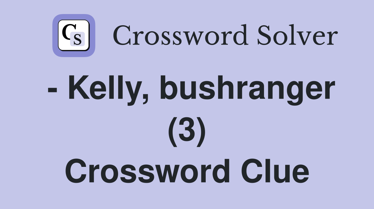 - Kelly, bushranger (3) Crossword Clue