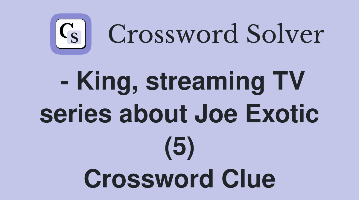 - King, streaming TV series about Joe Exotic (5) Crossword Clue