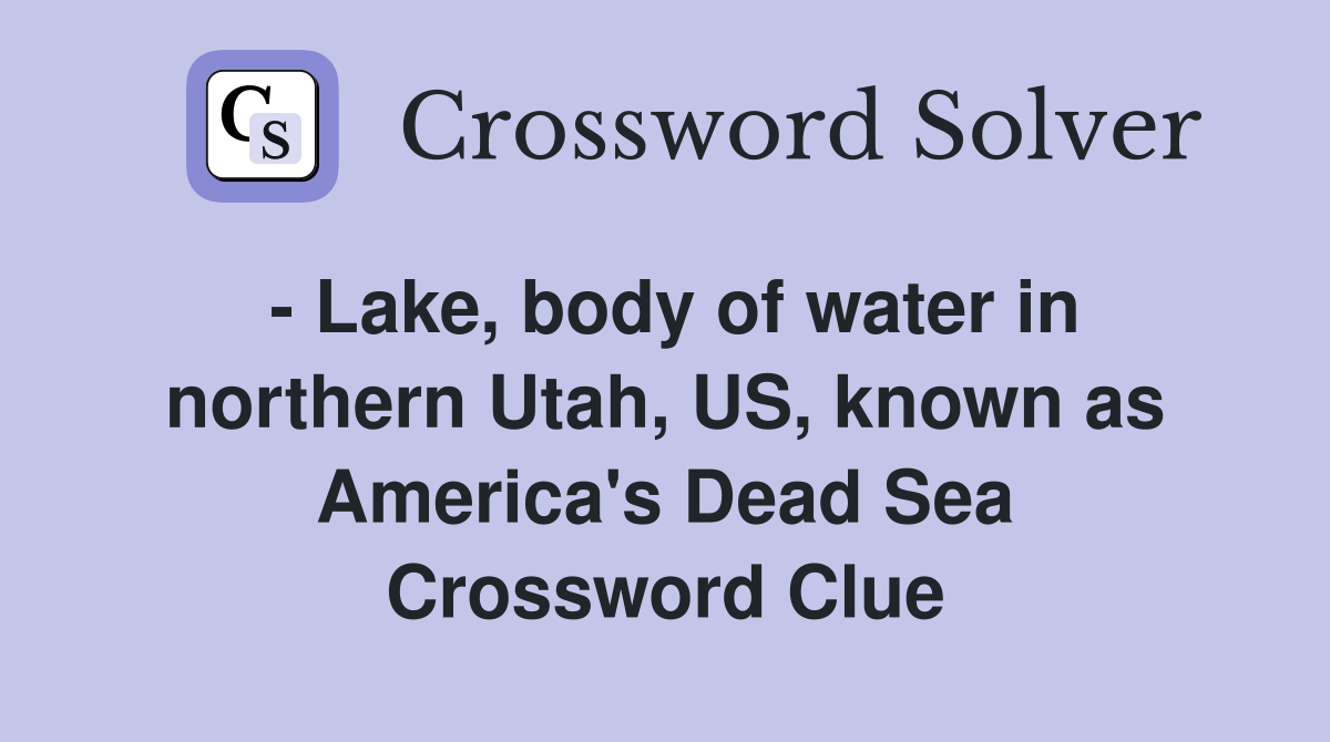 - Lake, body of water in northern Utah, US, known as America's Dead Sea Crossword Clue