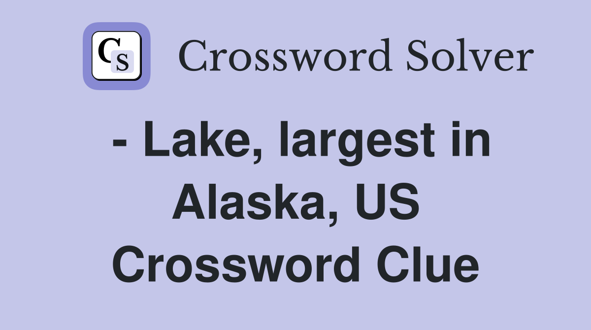 - Lake, largest in Alaska, US Crossword Clue