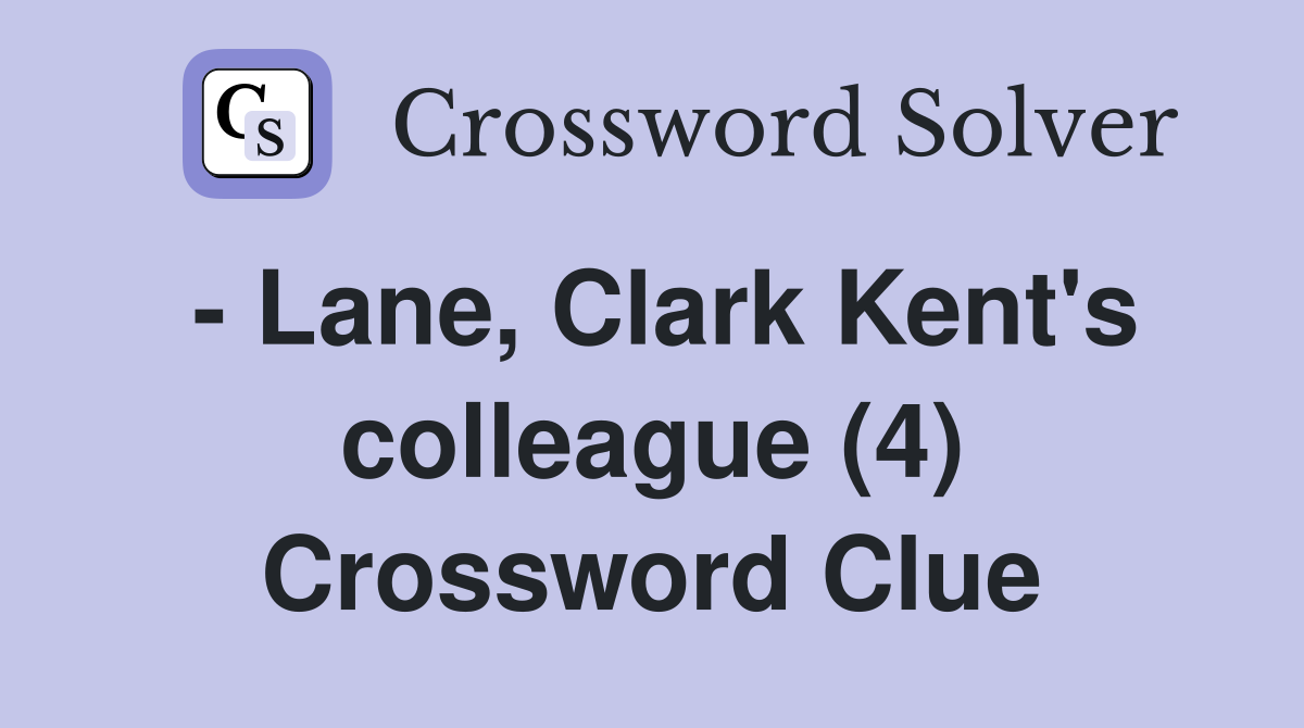 - Lane, Clark Kent's colleague (4) Crossword Clue