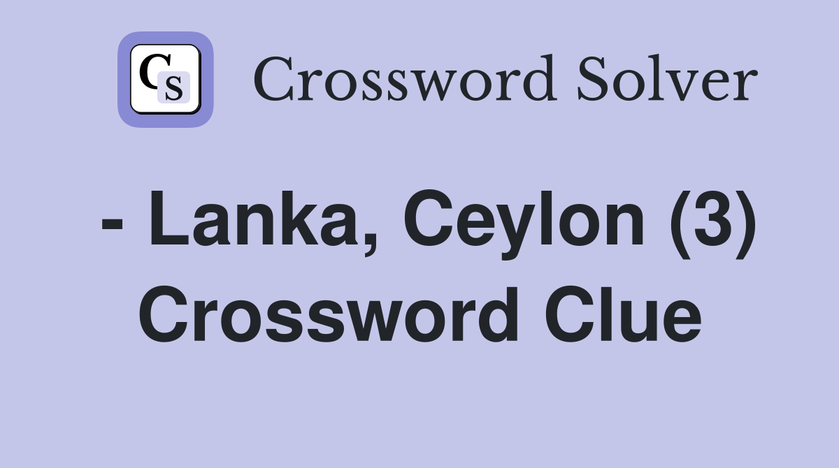 - Lanka, Ceylon (3) Crossword Clue
