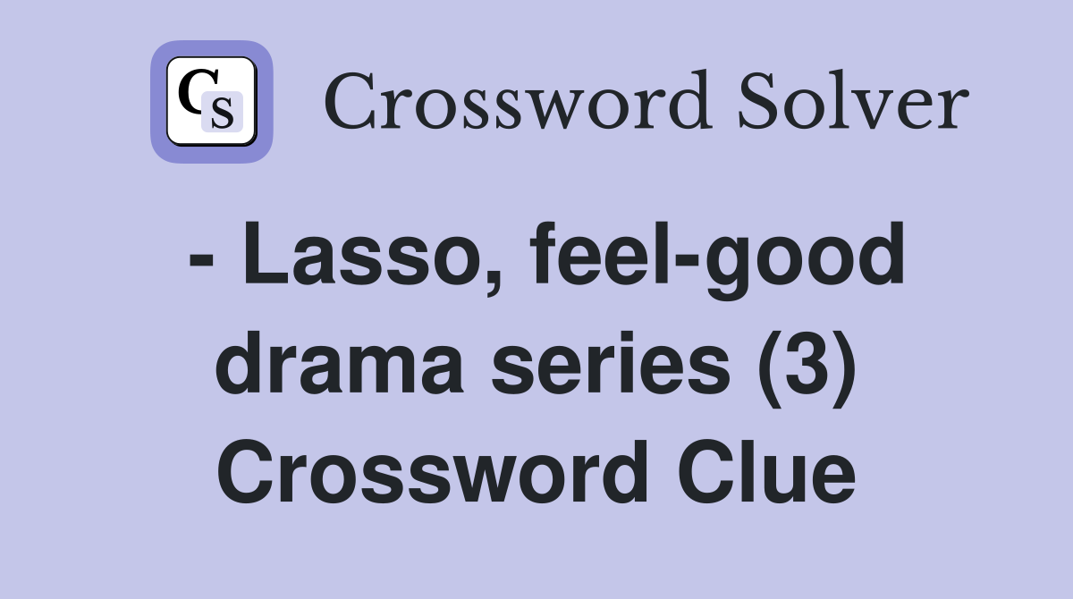 - Lasso, feel-good drama series (3) Crossword Clue