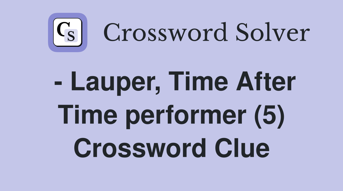 - Lauper, Time After Time performer (5) Crossword Clue
