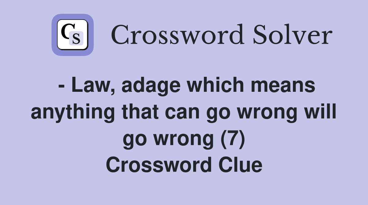 - Law, adage which means anything that can go wrong will go wrong (7) Crossword Clue