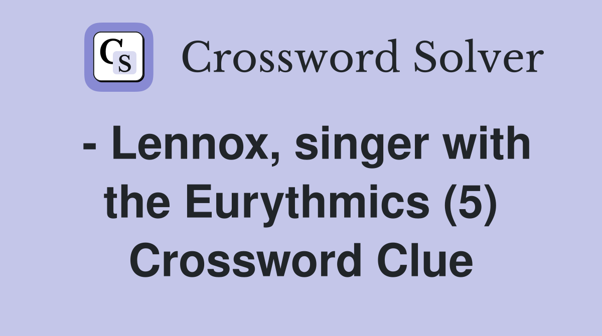- Lennox, singer with the Eurythmics (5) Crossword Clue