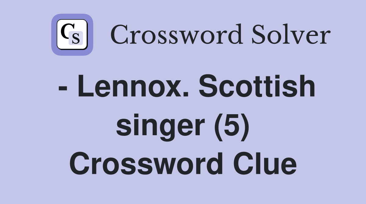 - Lennox. Scottish singer (5) Crossword Clue