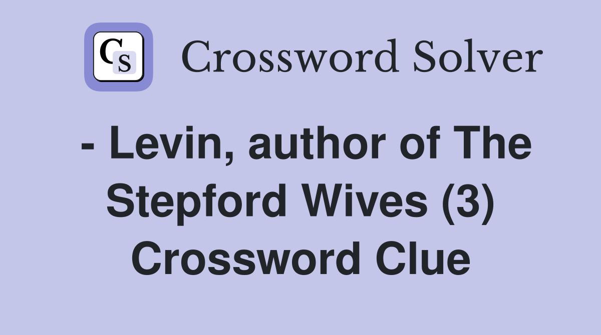 - Levin, author of The Stepford Wives (3) Crossword Clue