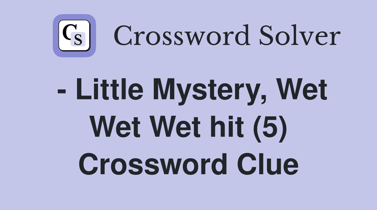 - Little Mystery, Wet Wet Wet hit (5) Crossword Clue
