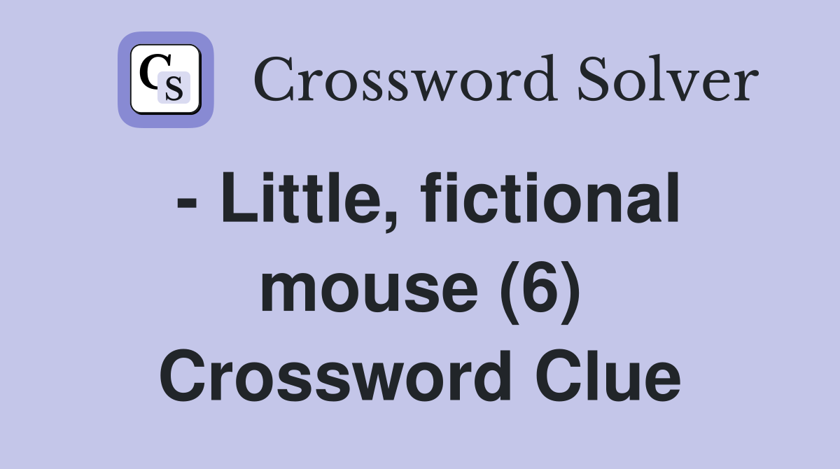 - Little, fictional mouse (6) Crossword Clue