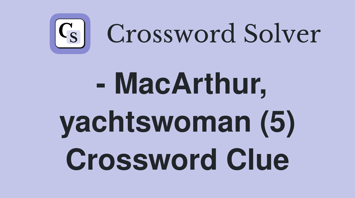 - MacArthur, yachtswoman (5) Crossword Clue