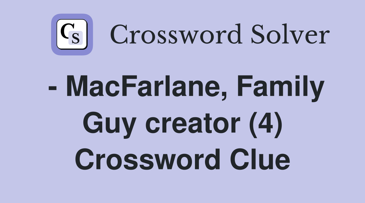 - MacFarlane, Family Guy creator (4) Crossword Clue