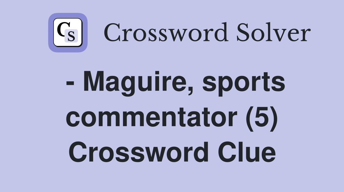 - Maguire, sports commentator (5) Crossword Clue