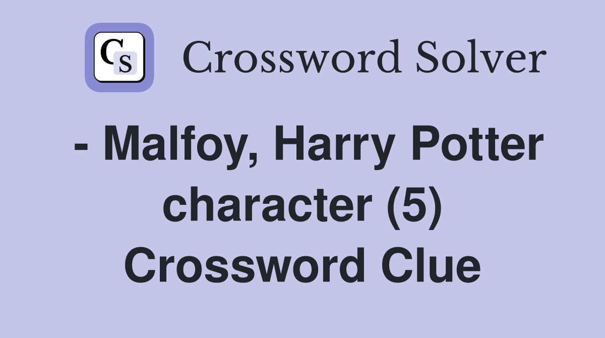 - Malfoy, Harry Potter character (5) Crossword Clue