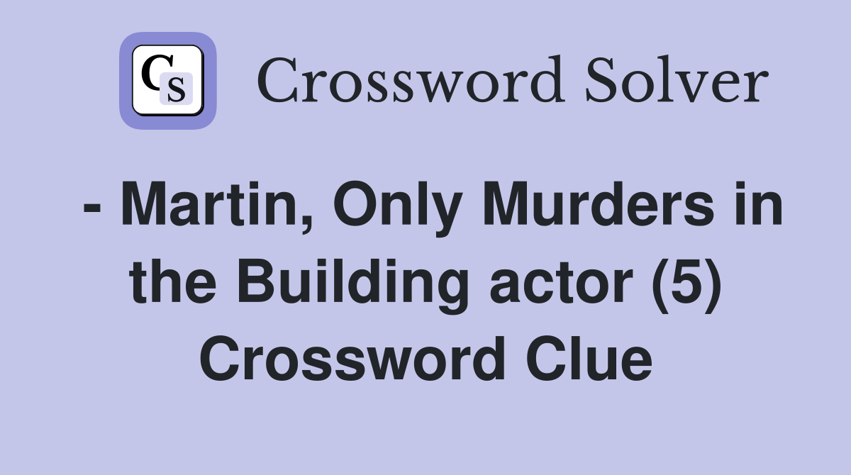 - Martin, Only Murders in the Building actor (5) Crossword Clue