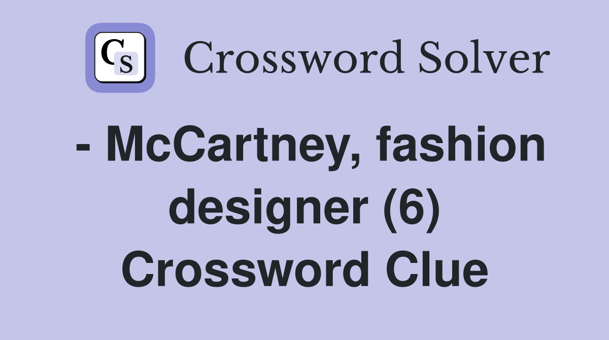 - McCartney, fashion designer (6) Crossword Clue