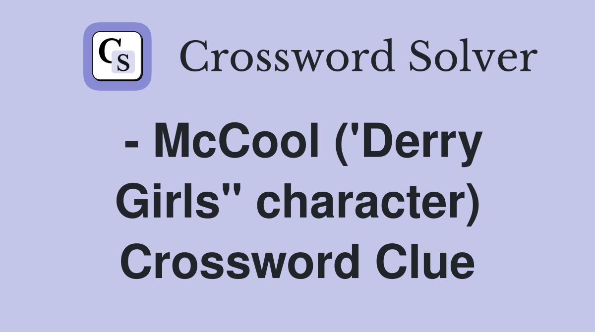 - McCool ('Derry Girls" character) Crossword Clue