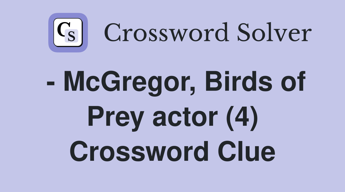 - McGregor, Birds of Prey actor (4) Crossword Clue