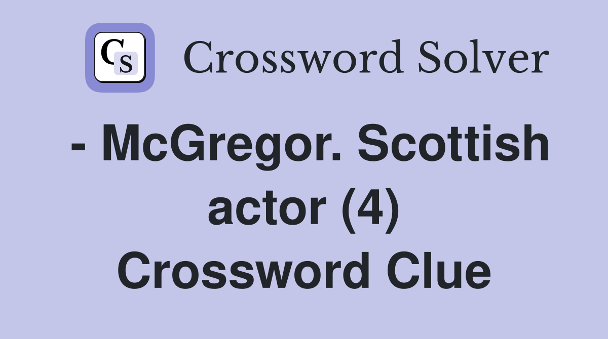 - McGregor. Scottish actor (4) Crossword Clue