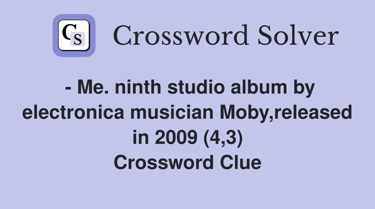 - Me. ninth studio album by electronica musician Moby,released in 2009 (4,3) Crossword Clue