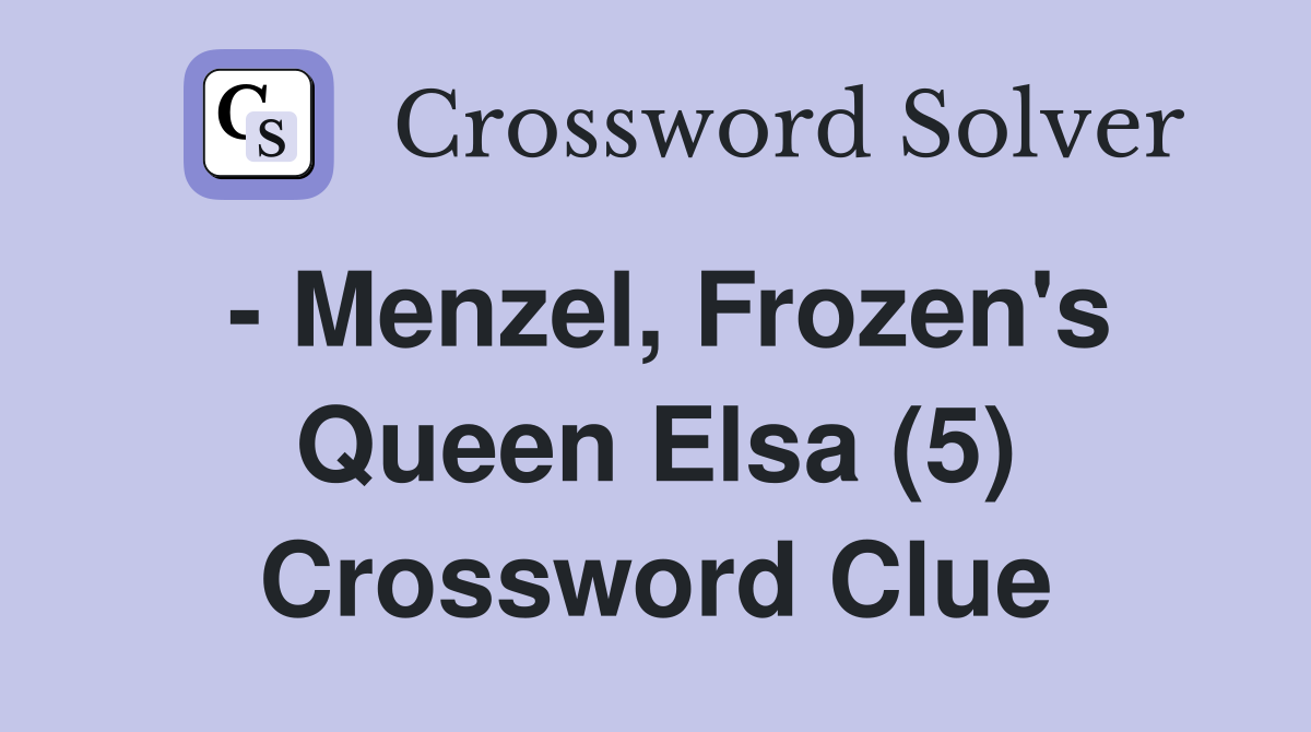 - Menzel, Frozen's Queen Elsa (5) Crossword Clue