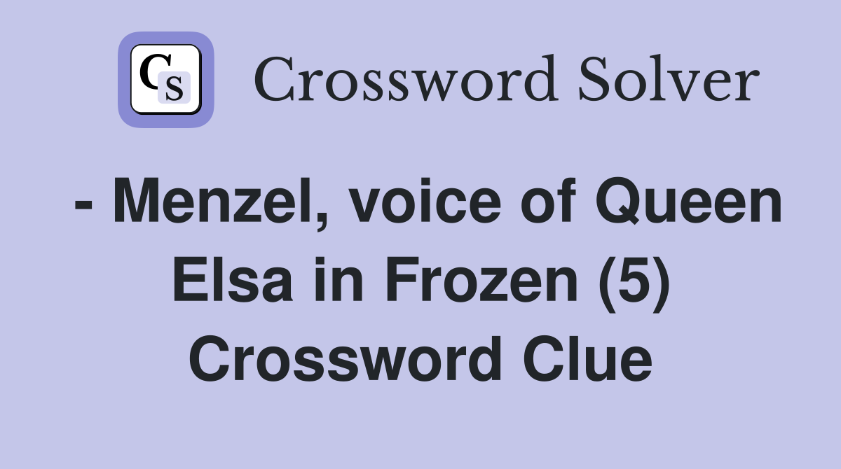 - Menzel, voice of Queen Elsa in Frozen (5) Crossword Clue
