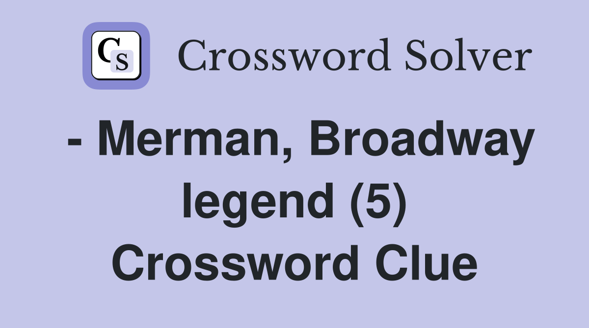 - Merman, Broadway legend (5) Crossword Clue