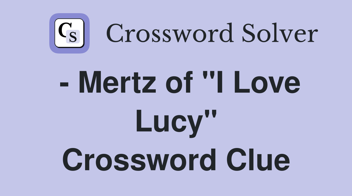 - Mertz of "I Love Lucy" Crossword Clue