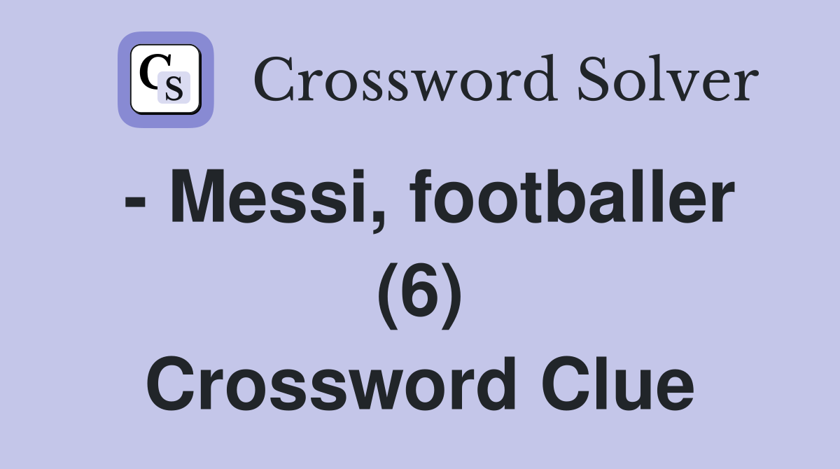 - Messi, footballer (6) Crossword Clue