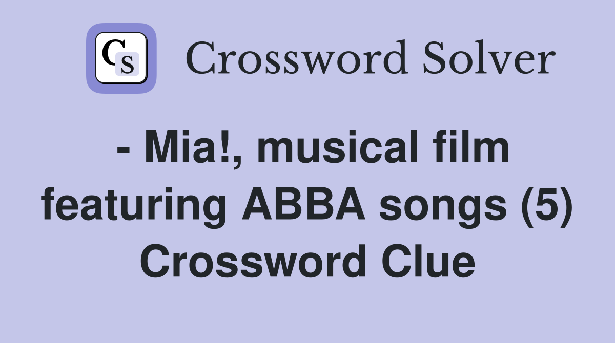 - Mia!, musical film featuring ABBA songs (5) Crossword Clue