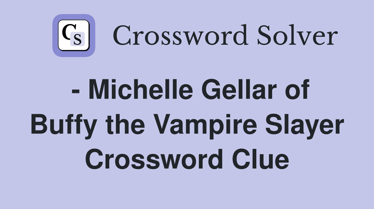 - Michelle Gellar of Buffy the Vampire Slayer - Crossword Clue Answers ...