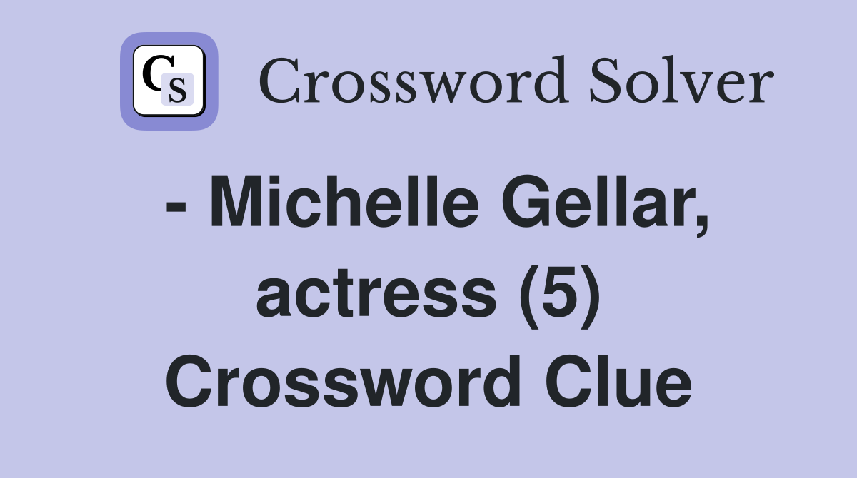 - Michelle Gellar, actress (5) Crossword Clue