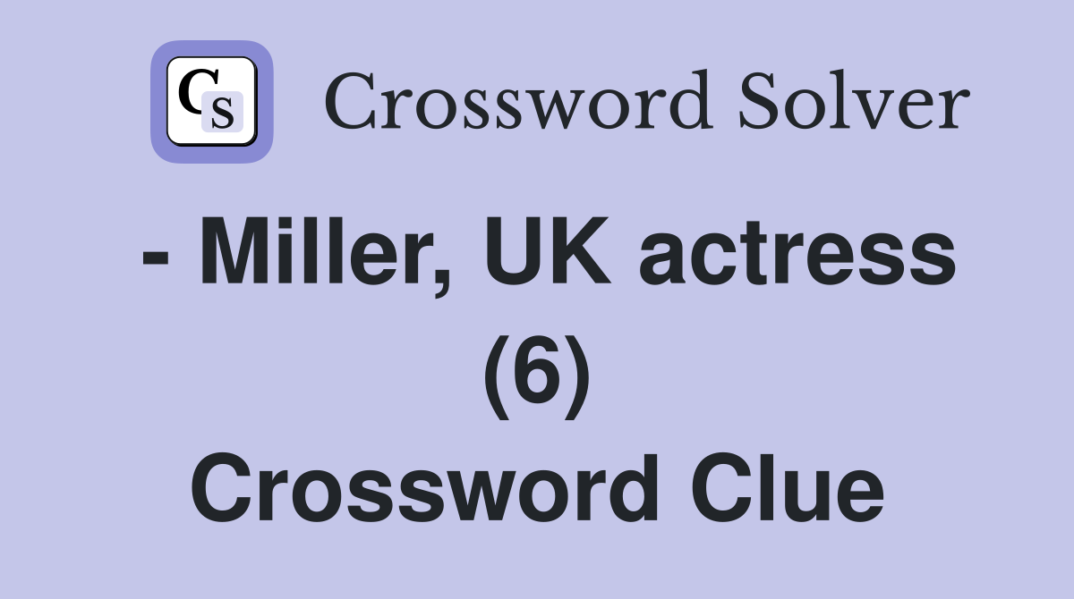 - Miller, UK actress (6) Crossword Clue