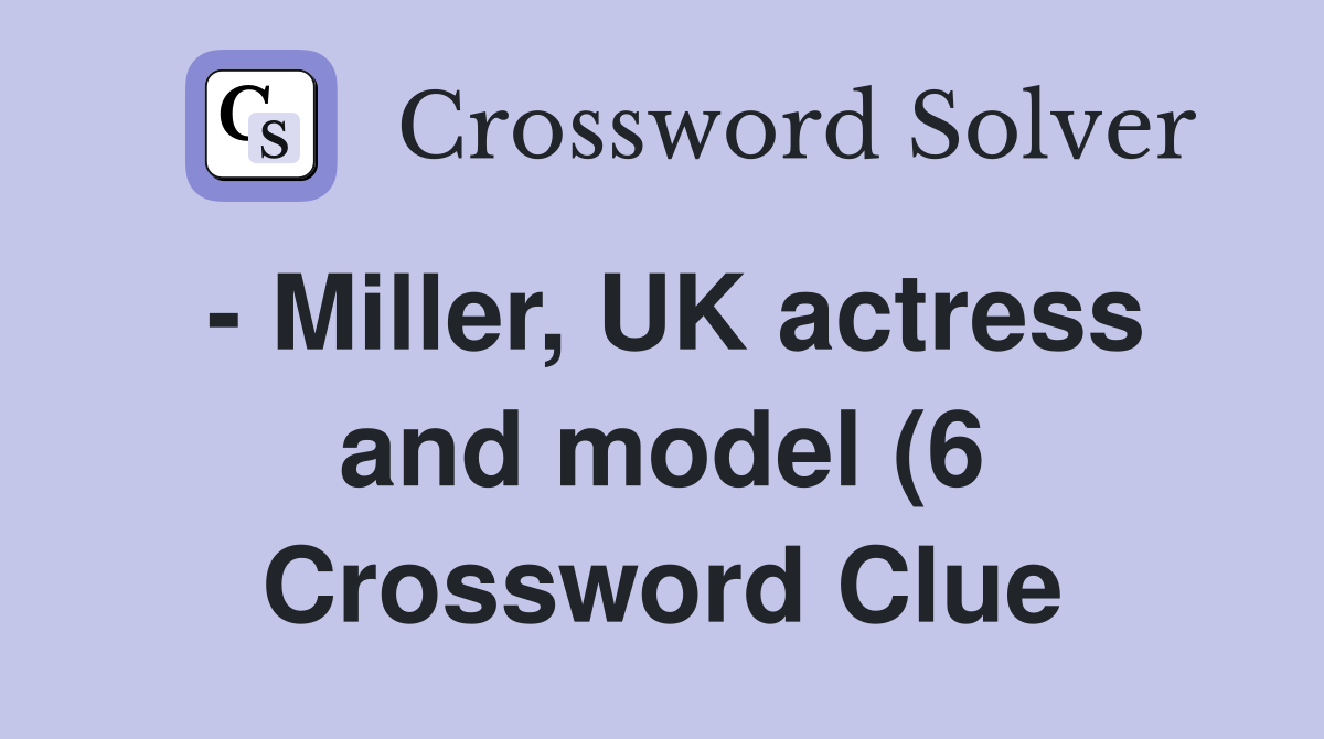Miller UK actress and model (6) Crossword Clue Answers Crossword Miller UK actress and model (6) Crossword Clue Answers Crossword
