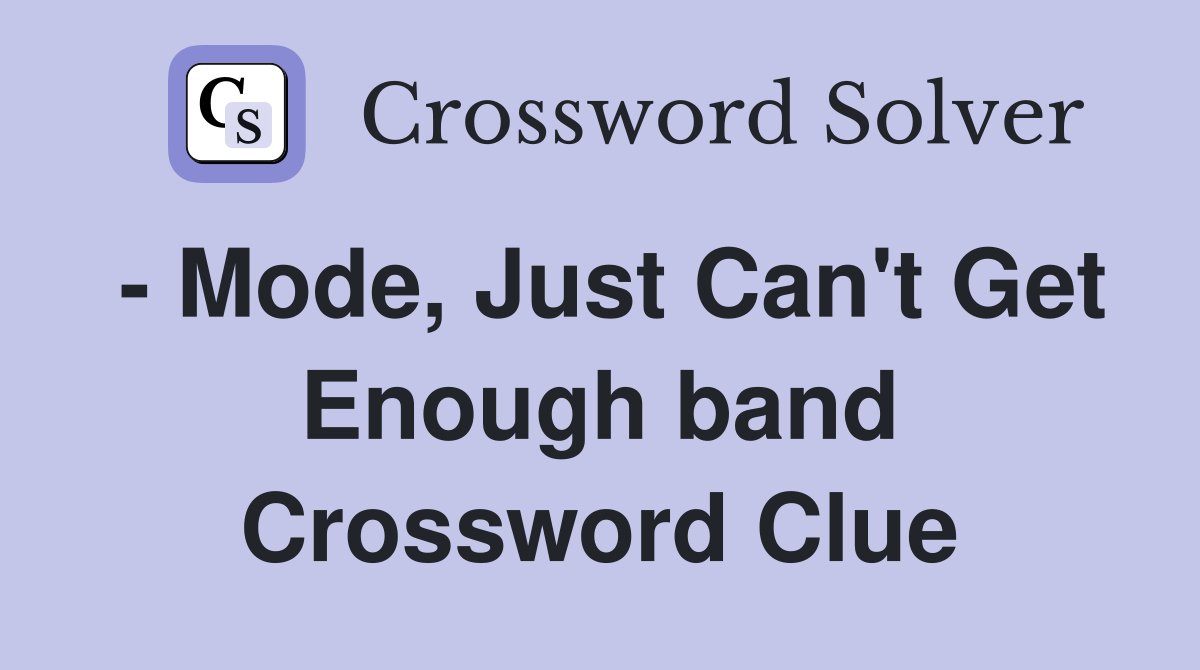 - Mode, Just Can't Get Enough band Crossword Clue