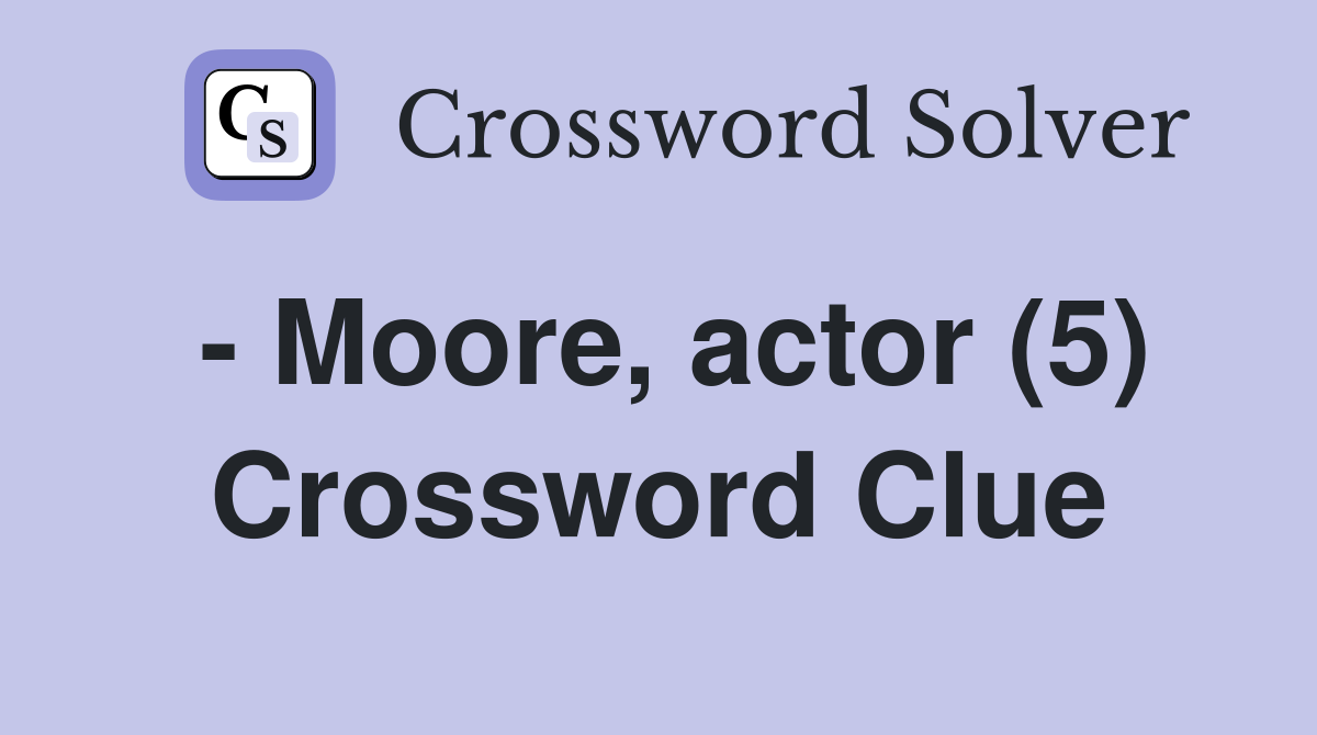- Moore, actor (5) Crossword Clue