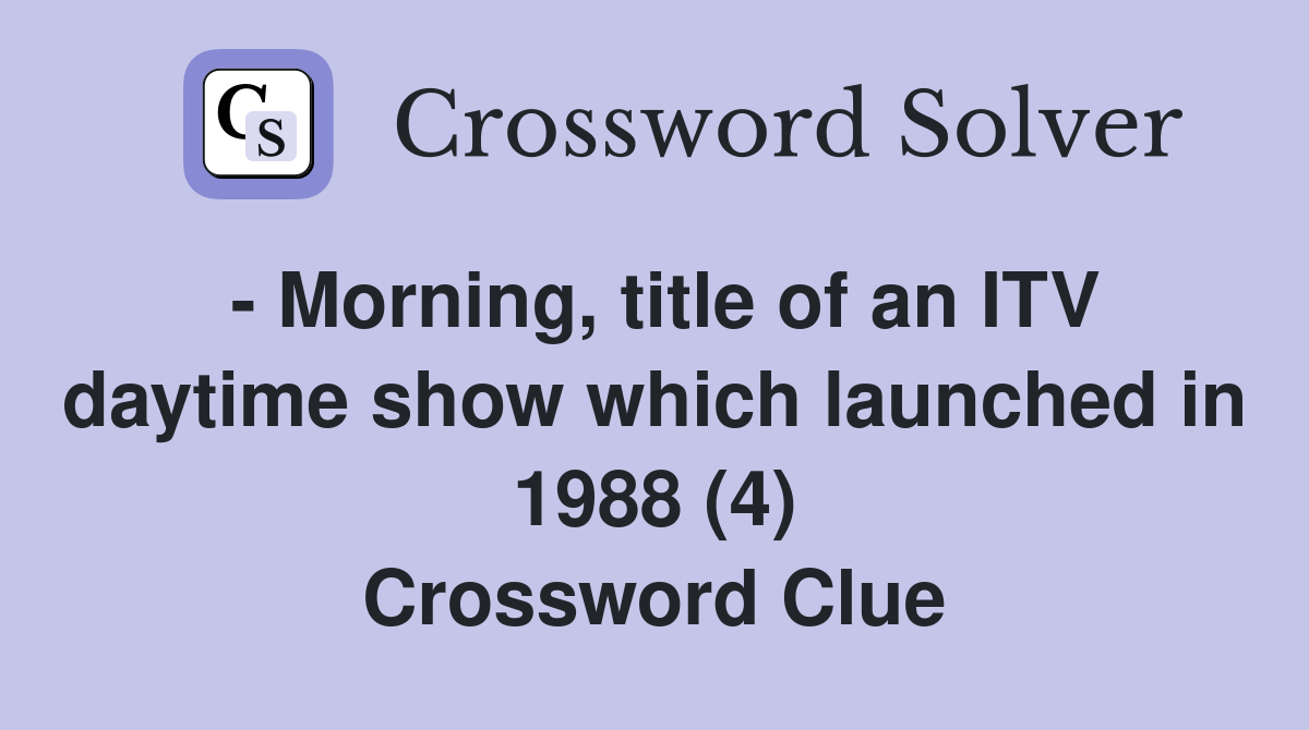 - Morning, title of an ITV daytime show which launched in 1988 (4) Crossword Clue