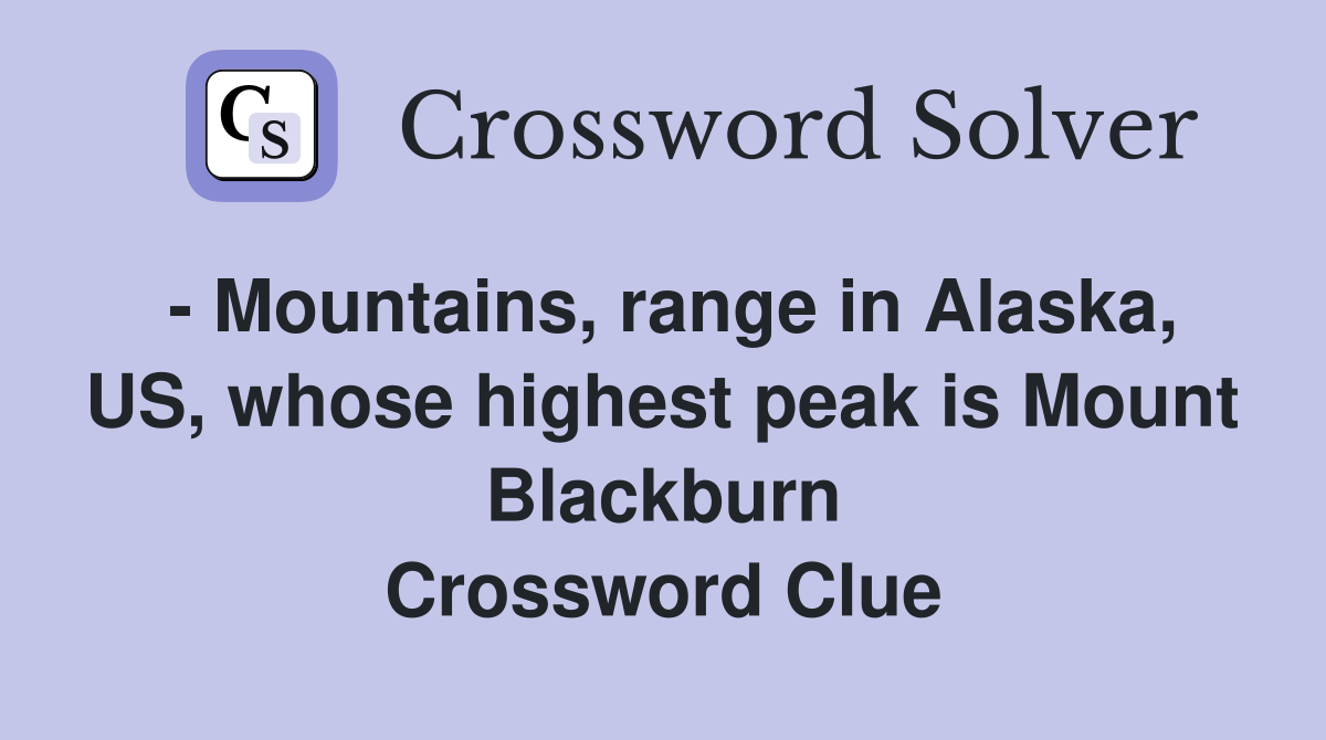 - Mountains, range in Alaska, US, whose highest peak is Mount Blackburn Crossword Clue