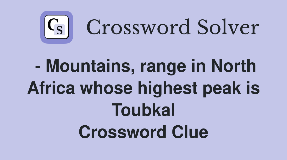 - Mountains, range in North Africa whose highest peak is Toubkal Crossword Clue