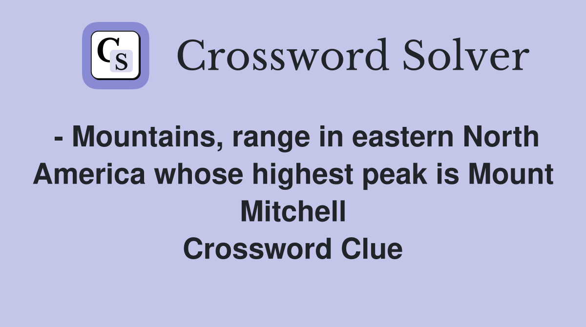 - Mountains, range in eastern North America whose highest peak is Mount Mitchell Crossword Clue