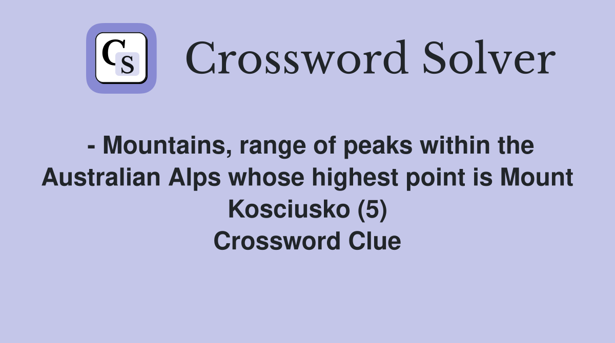 - Mountains, range of peaks within the Australian Alps whose highest point is Mount Kosciusko (5) Crossword Clue