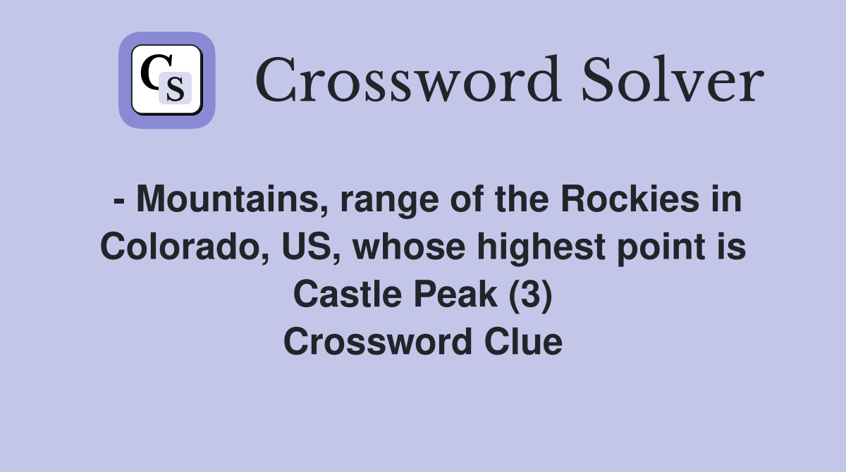 - Mountains, range of the Rockies in Colorado, US, whose highest point is Castle Peak (3) Crossword Clue