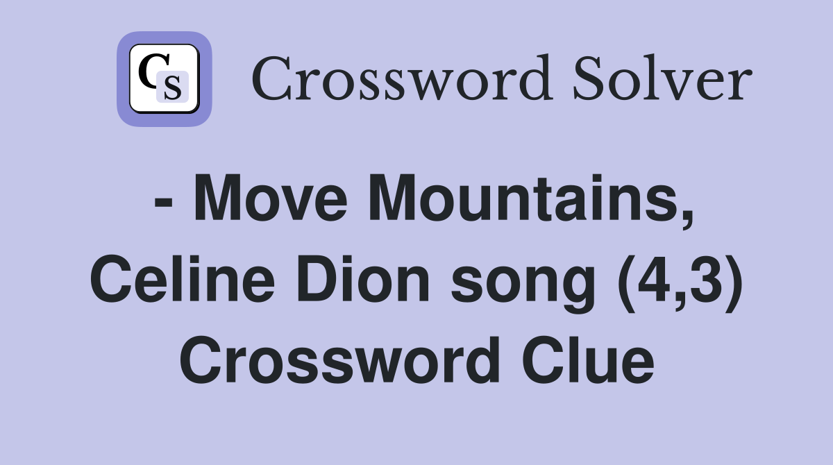 - Move Mountains, Celine Dion song (4,3) Crossword Clue