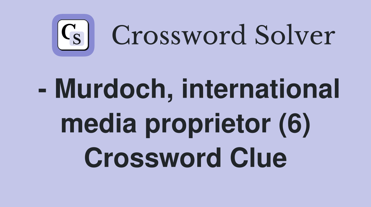 - Murdoch, international media proprietor (6) Crossword Clue