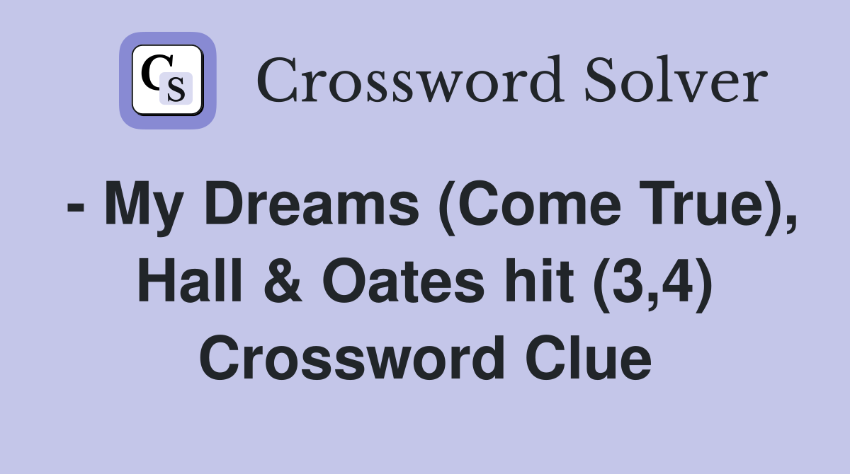 - My Dreams (Come True), Hall & Oates hit (3,4) Crossword Clue