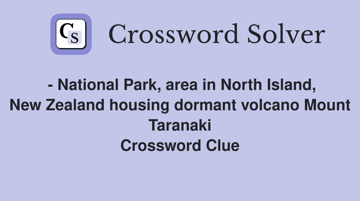 - National Park, area in North Island, New Zealand housing dormant volcano Mount Taranaki Crossword Clue